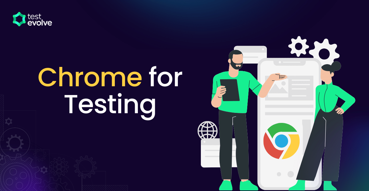 Introducing the new Google ‘Chrome for Testing’ | TestEvolve - Automated Testing Tools