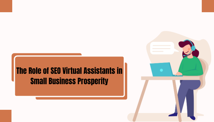 The Role of SEO Virtual Assistants in Small Business Prosperity - Ausadvisor.com