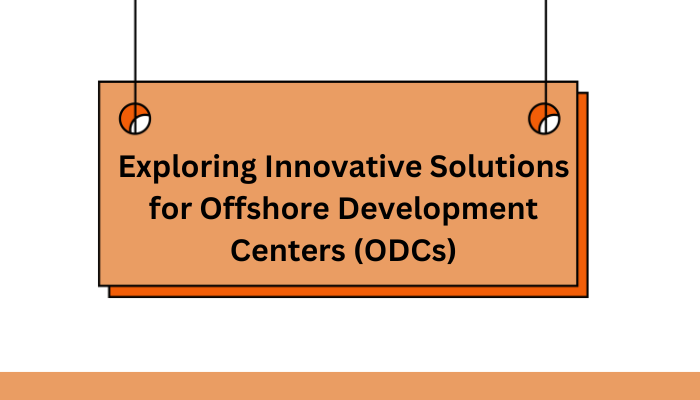 Exploring Innovative Solutions for Offshore Development Centers (ODCs) - Tipsearth.com