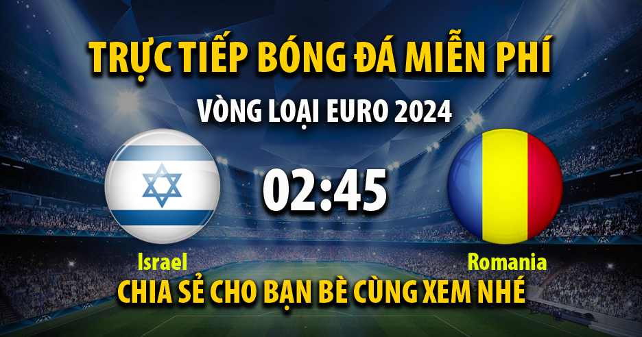 Trực tiếp Israel vs Romania 02:45, ngày 19/11/2023 - Mitomb.tv