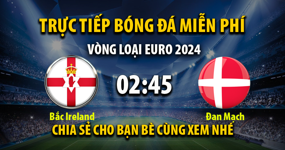 Trực tiếp Bắc Ireland vs Đan Mạch 02:45, ngày 21/11/2023 - Mitomb.com