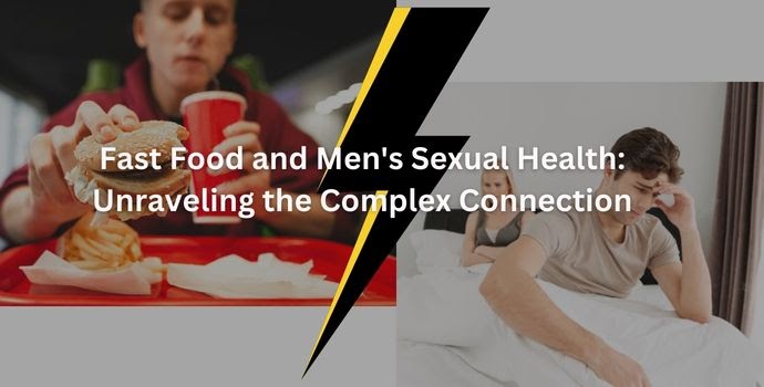 Fast Food and Men's Sexual Health: Unraveling the Complex Connection