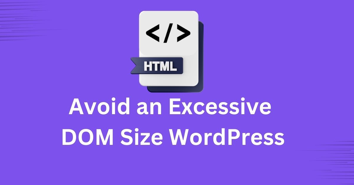 How to Avoid an Excessive DOM Size? - 5 Best Ways to Fix it for WordPress.