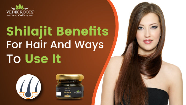Shilajit Benefits for Hair and Ways to Use It       – Vedikroots