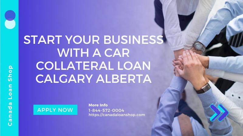 Start Your Business with a Car Collateral Loan Calgary Alberta