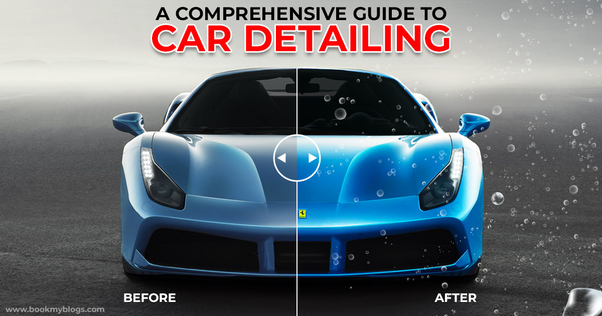 A Comprehensive Guide To Car Detailing - Book My Blogs
