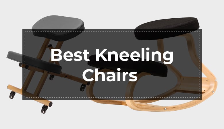Best 12 Kneeling Chairs For Your Spine & Back Muscle Issues