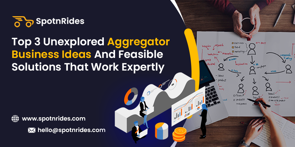 Top 3 Unexplored Aggregator Business Ideas And Feasible Solutions That Work Expertly - SpotnRides