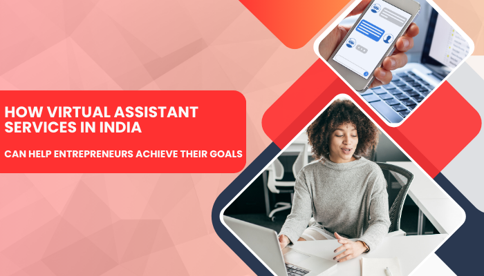 How Virtual Assistant Services in India Can Help Entrepreneurs Achieve Their Goals | leojohnson135's Ownd