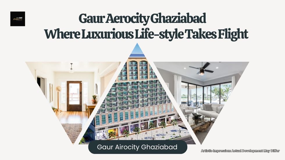 Gaur Aerocity: Where Luxurious Life-style Takes Flight - TIMES OF RISING