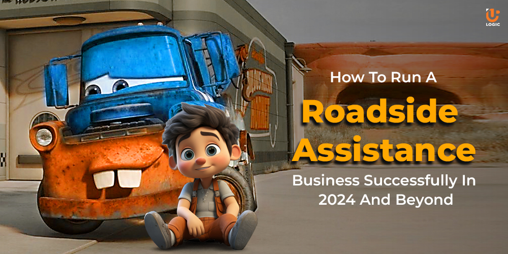 How To Run A Roadside Assistance Business Successfully In 2024 And Beyond - Uplogic Technologies