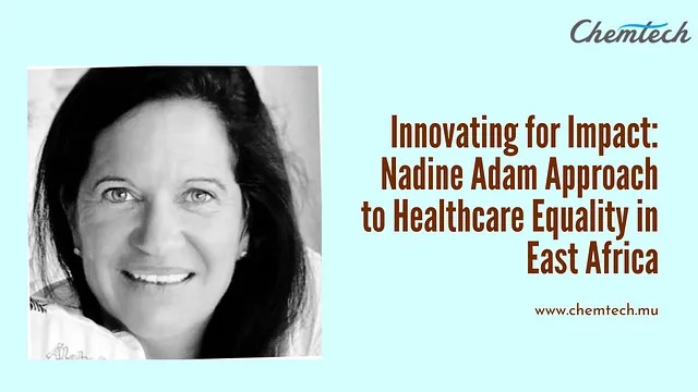 Nadine Adam Approach to Healthcare Equality in East Africa | Nadine Adam Chemtech