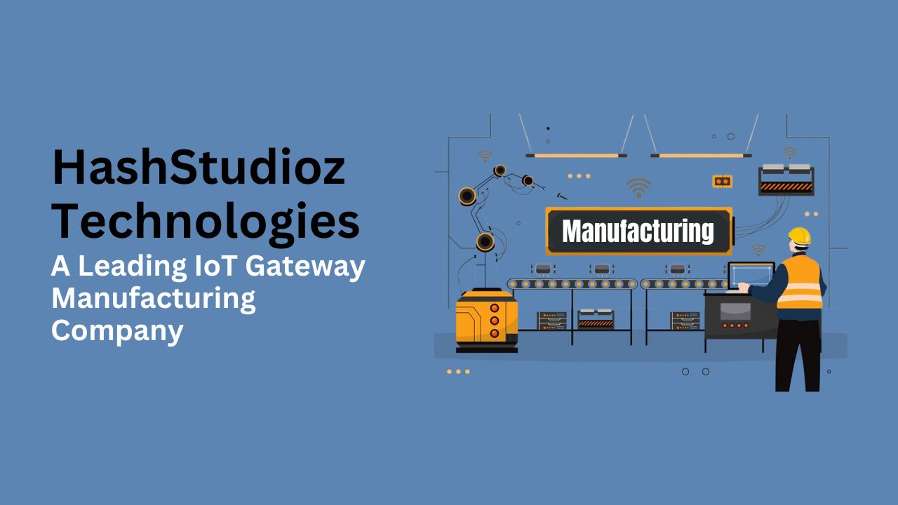 HashStudioz: A Leading IoT Gateway Manufacturing Company