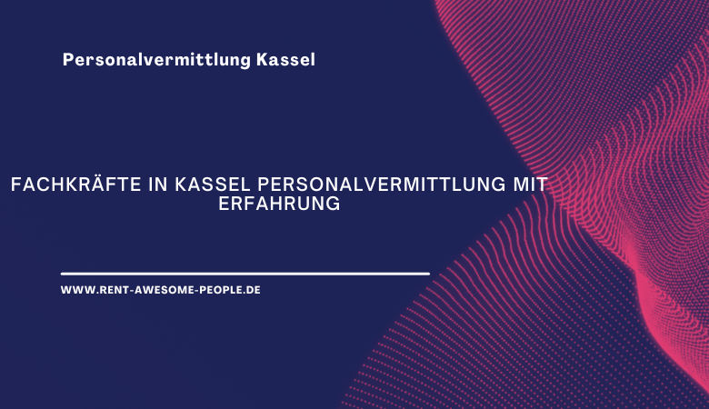 Fachkräfte in Kassel Personalvermittlung mit Erfahrung – Rent Awesome People