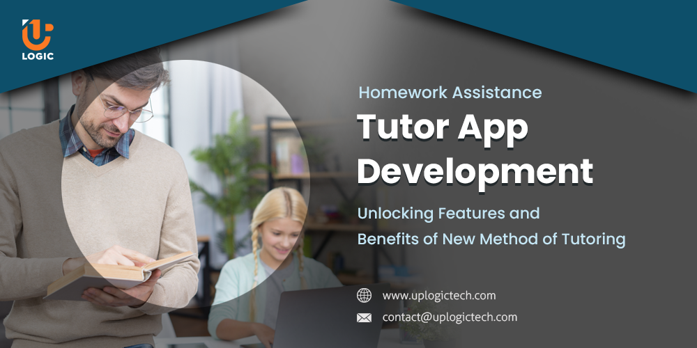 Homework Assistance Tutor App Development: Unlocking Features and Benefits of New Method of Tutoring - Uplogic Technologies