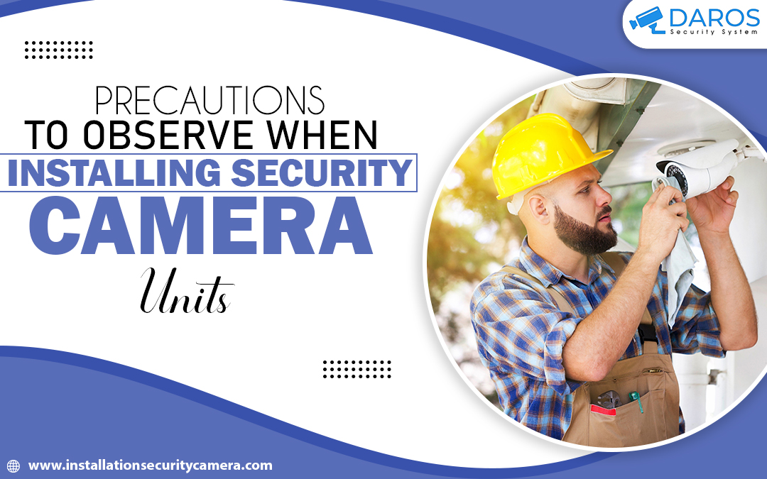 Precautions To Observe When Installing Security Camera Units