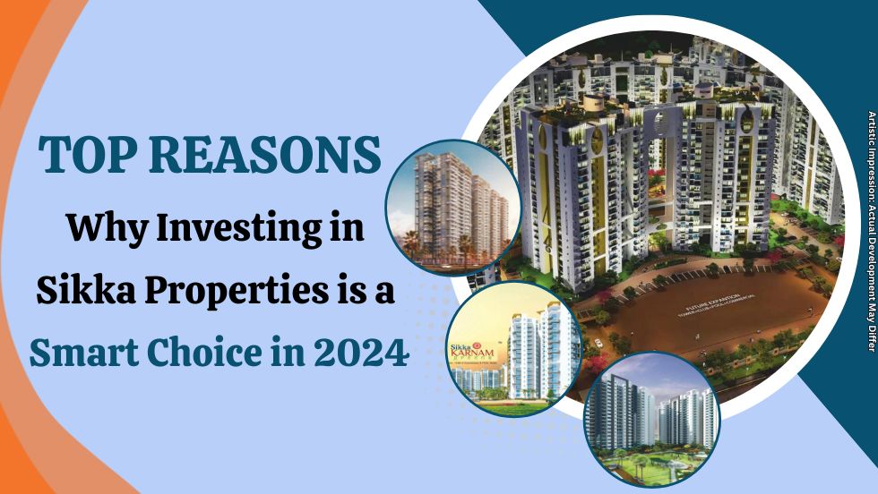 Top Reasons Why Investing in Sikka Properties is a Smart Choice in 2024 - sikkakaamnagreens