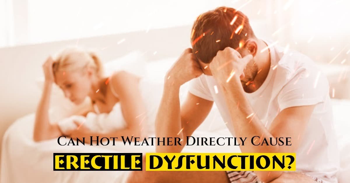 Can Hot Weather Directly Cause Erectile Dysfunction?