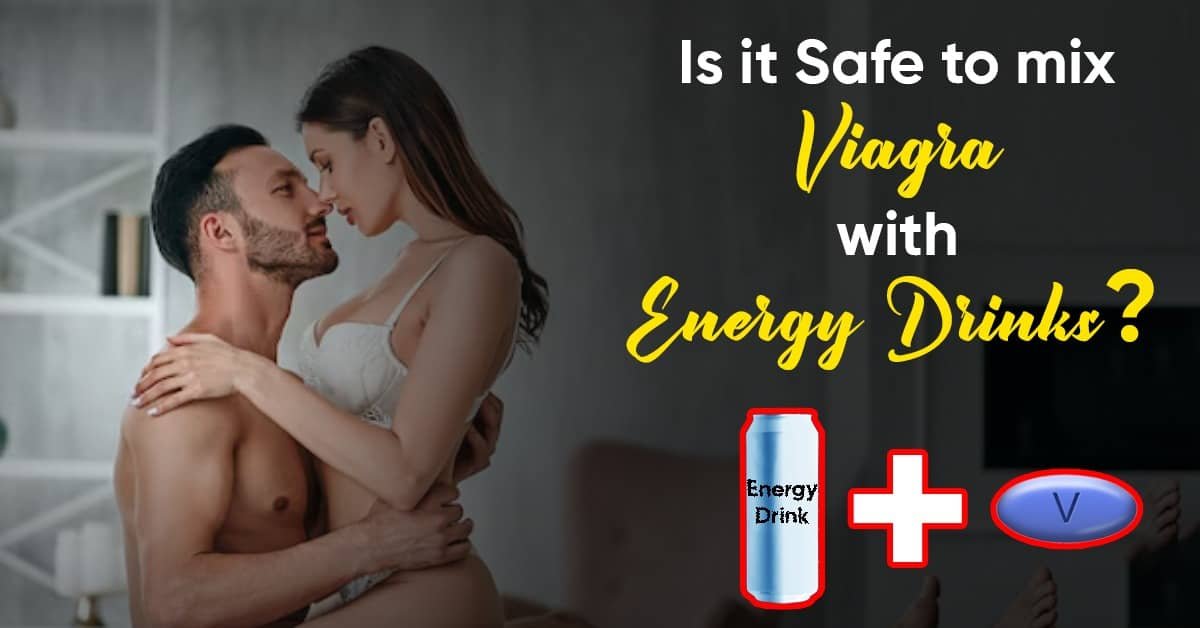 Is it Safe to mix Viagra with Energy Drinks?