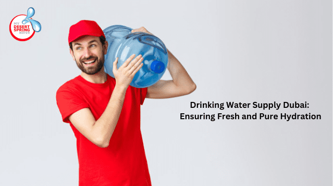 Drinking Water Supply Dubai: Ensuring Fresh and Pure Hydration