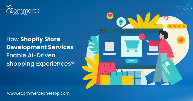 How Shopify Store Development Services Enable AI-Driven Shopping Experiences?