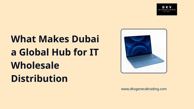 What Makes Dubai a Global Hub for IT Wholesale Distribution | PPTX