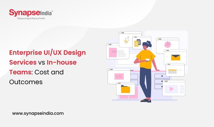 Enterprise UI/UX Design Services vs In-House Teams: Cost and Outcomes - SynapseIndia