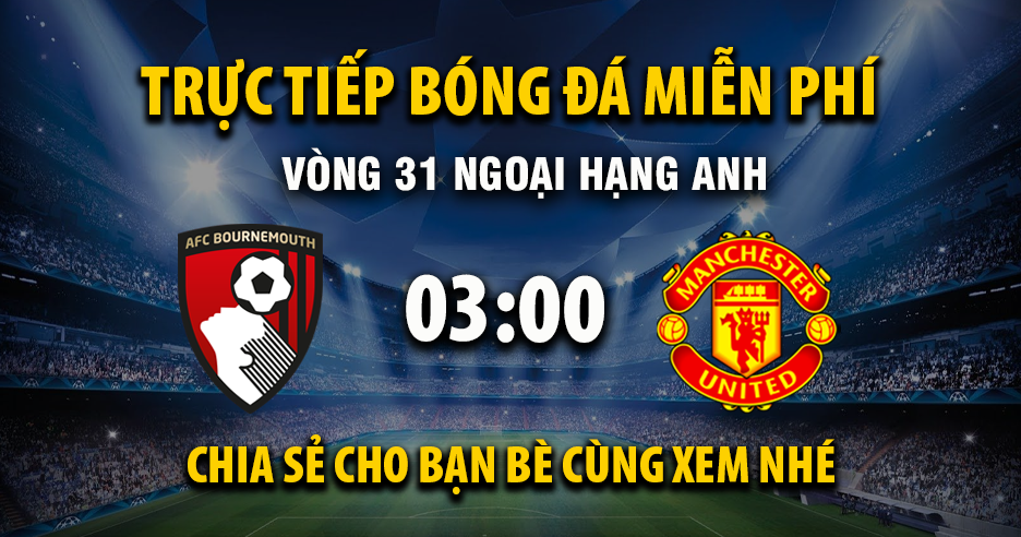 Trực tiếp AFC Bournemouth vs Manchester United lúc 03:00 ngày 21/03/2026 - Xoilac TV
