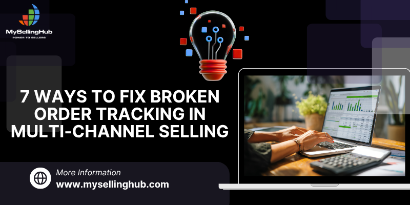 7 Ways to Fix Broken Order Tracking in Multi-Channel Selling