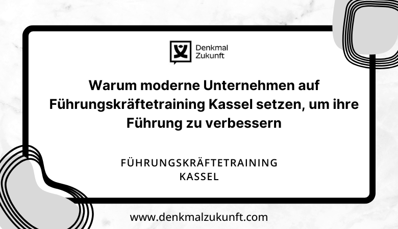 Denkmal Zukunft — Warum moderne Unternehmen auf Führungskräftetraining Kassel setzen, um ihre Führung zu verbessern