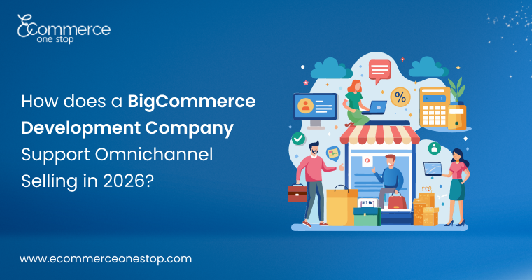 How does a BigCommerce Development Company Support Omnichannel Selling in 2026?