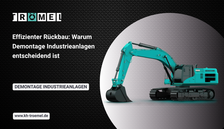 KH-Troemel — Effizienter Rückbau: Warum Demontage Industrieanlagen entscheidend ist