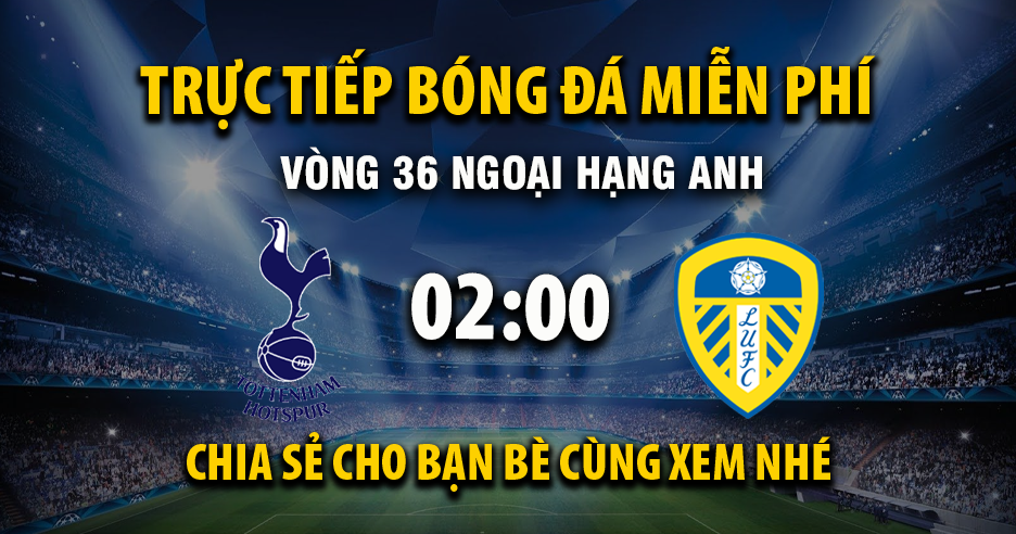 Link trực tiếp Tottenham vs Leeds United 02:00, ngày 12/05 - Xoilac365.tv