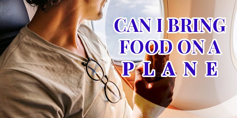 Can I Bring Food on a Plane? What Do You Need to Know? – Get Affordable Tickets and Great Deals on Flight Bookings
