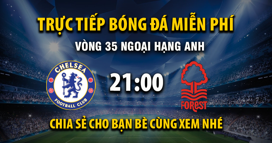 Link trực tiếp Chelsea vs Nottingham Forest 21:00, ngày 04/05 - Xoilac365.tv