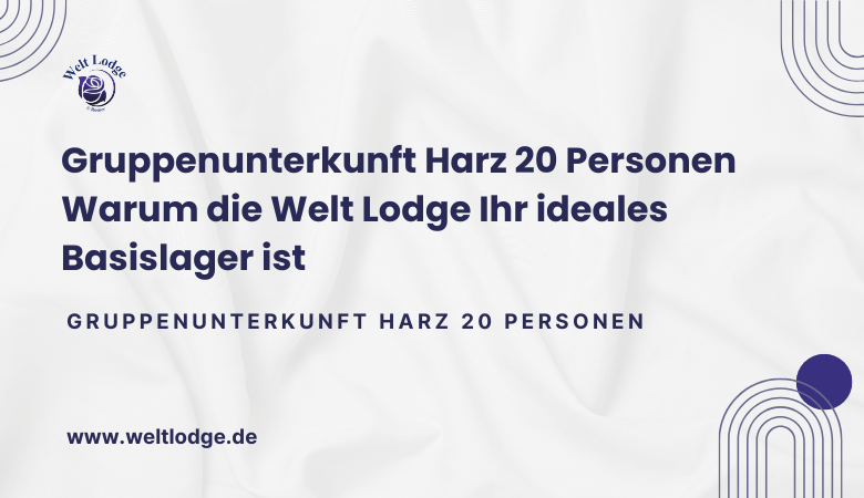 Gruppenunterkunft Harz 20 Personen Warum die Welt Lodge Ihr ideales Basislager ist – Welt Lodge