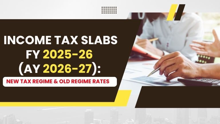 Income Tax Slabs FY 2025-26 : New Tax Regime & Old Regime Rates