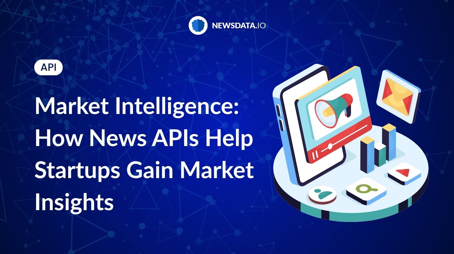 Market Intelligence: How News APIs Help Startups Gain Market Insights - Newsdata.io - Stay Updated with the Latest News API Trends
