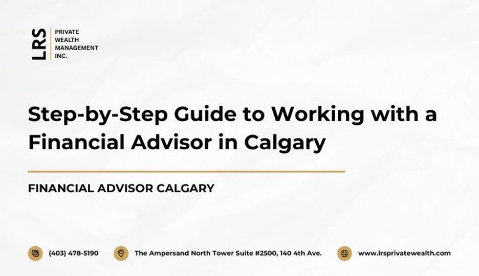 Step-by-Step Guide to Working with a Financial Advisor in Calgary