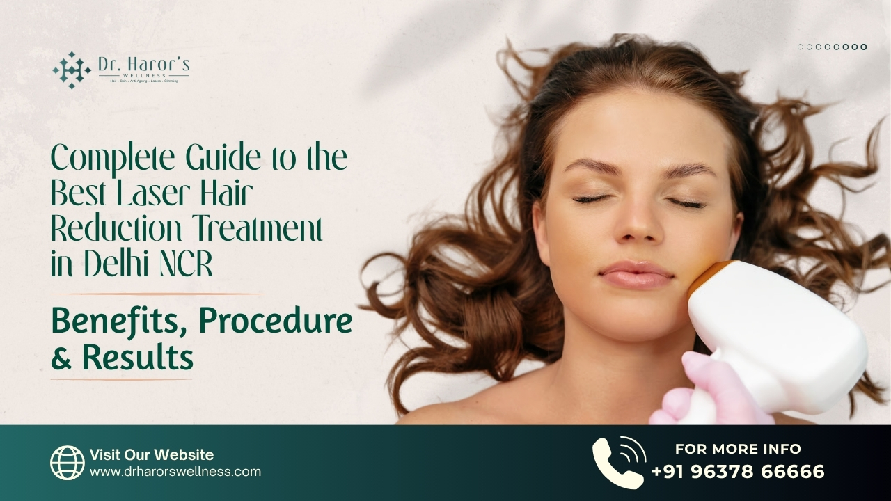 Best Laser Hair Reduction Treatment in Delhi NCR Guide