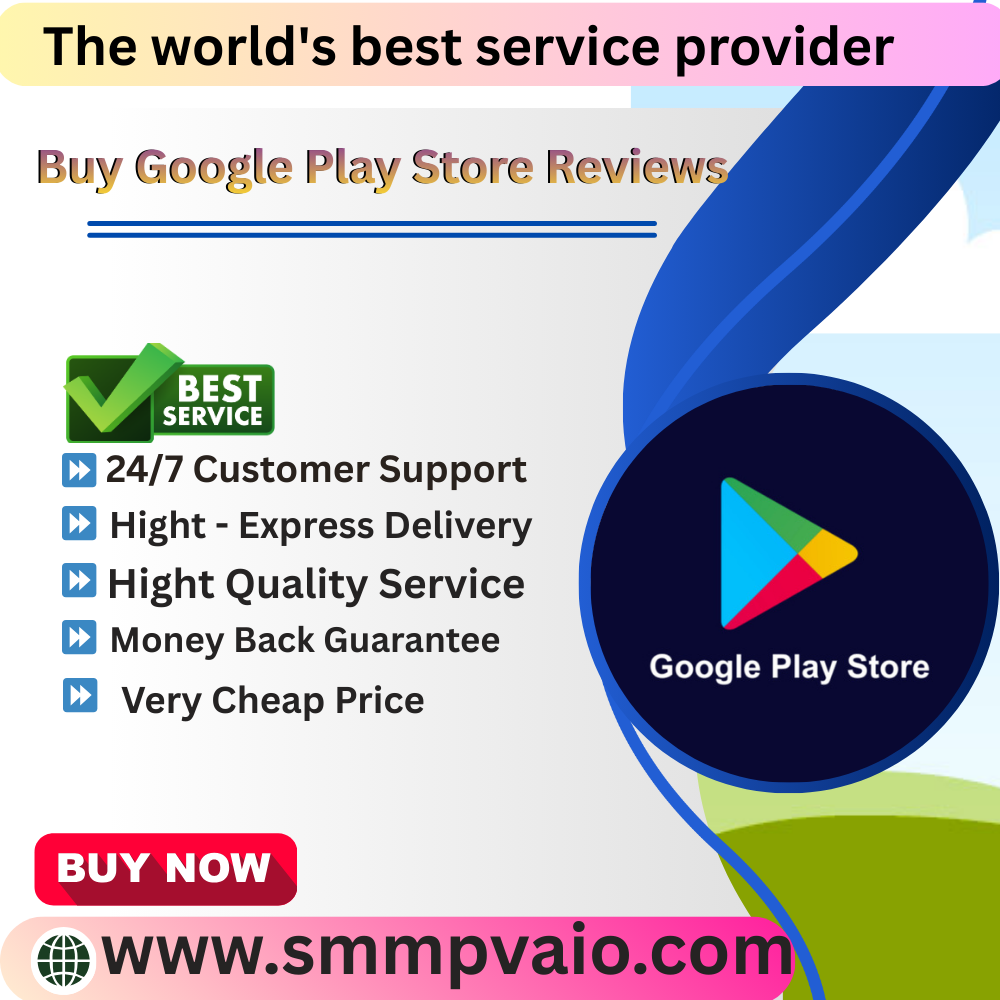 Buy Google Play Store Reviews -100% Real, Safe & cost price