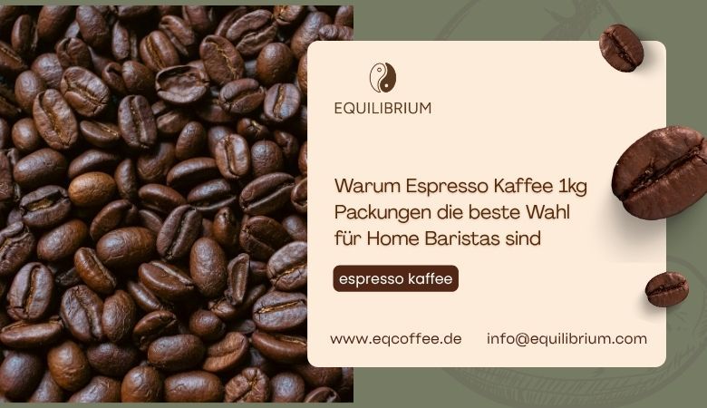 Equilibrium — Warum Espresso Kaffee 1kg Packungen die beste Wahl für Home Baristas sind