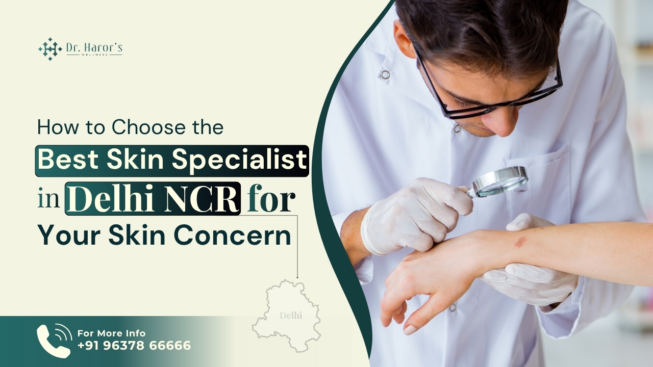 Best Skin Specialist in Delhi NCR: How to Choose the Right One